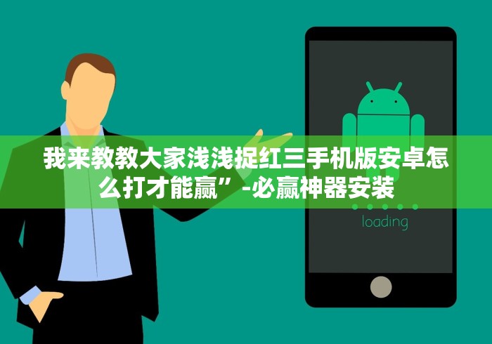 我来教教大家浅浅捉红三手机版安卓怎么打才能赢”-必赢神器安装