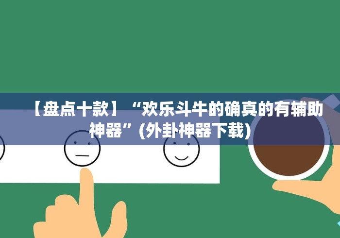 【盘点十款】“欢乐斗牛的确真的有辅助神器”(外卦神器下载)