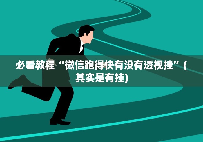 必看教程“微信跑得快有没有透视挂”(其实是有挂)